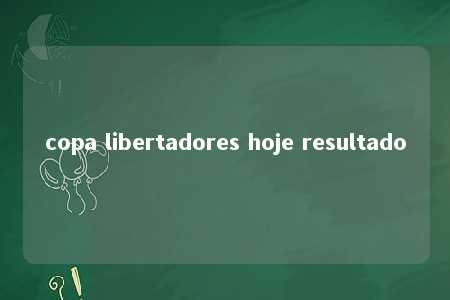 copa libertadores hoje resultado