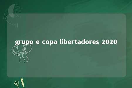 grupo e copa libertadores 2020