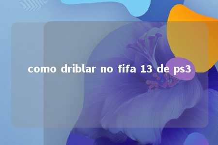 como driblar no fifa 13 de ps3