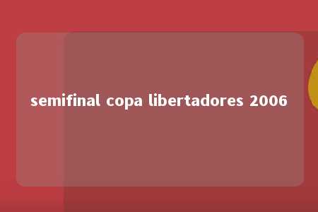 semifinal copa libertadores 2006