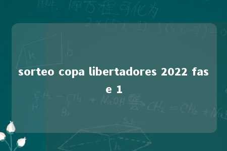 sorteo copa libertadores 2022 fase 1