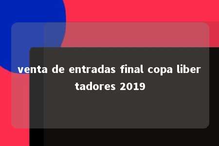 venta de entradas final copa libertadores 2019