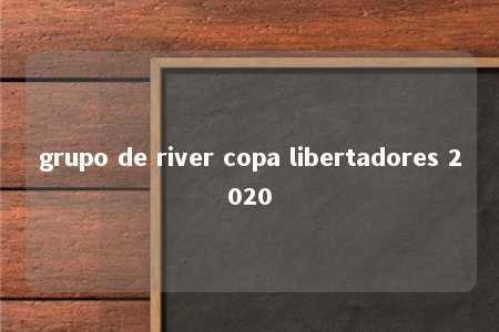 grupo de river copa libertadores 2020