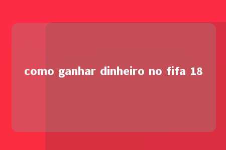 como ganhar dinheiro no fifa 18