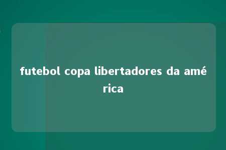 futebol copa libertadores da américa