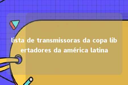 lista de transmissoras da copa libertadores da américa latina