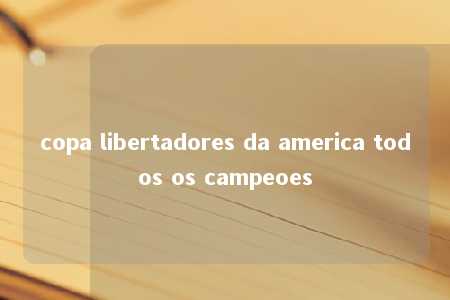 copa libertadores da america todos os campeoes