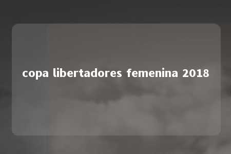 copa libertadores femenina 2018