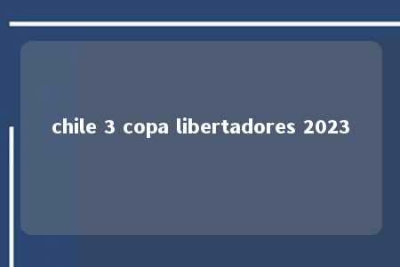 chile 3 copa libertadores 2023