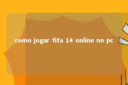 como jogar fifa 14 online no pc