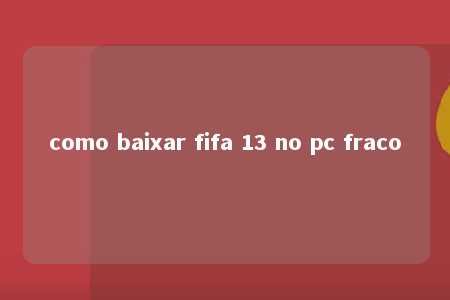 como baixar fifa 13 no pc fraco