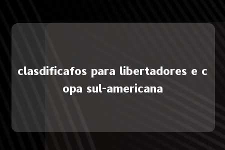 clasdificafos para libertadores e copa sul-americana