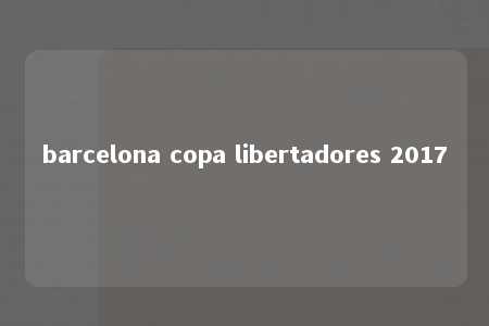 barcelona copa libertadores 2017