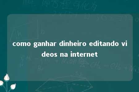 como ganhar dinheiro editando videos na internet