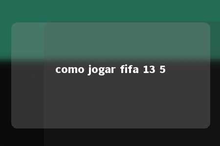 como jogar fifa 13 5