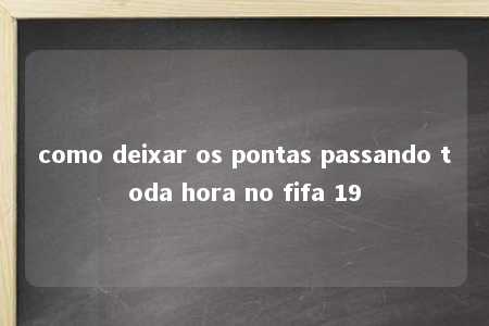 como deixar os pontas passando toda hora no fifa 19