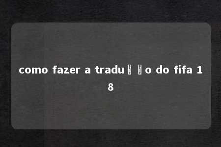 como fazer a tradução do fifa 18