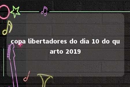 copa libertadores do dia 10 do quarto 2019