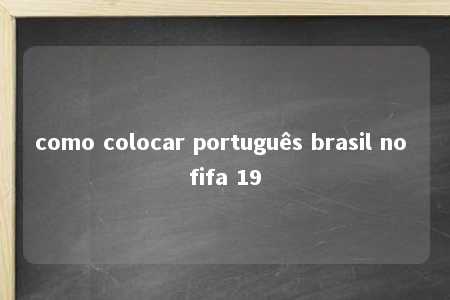 como colocar português brasil no fifa 19