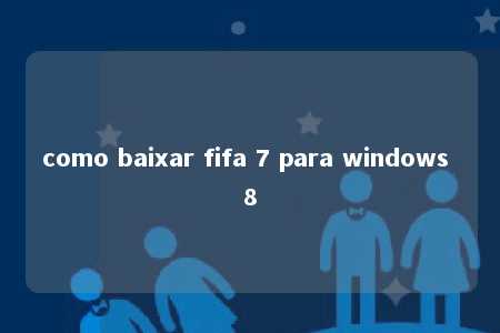 como baixar fifa 7 para windows 8