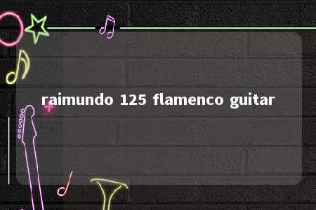 raimundo 125 flamenco guitar