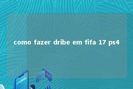 como fazer dribe em fifa 17 ps4