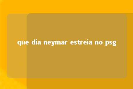 que dia neymar estreia no psg