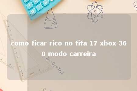 como ficar rico no fifa 17 xbox 360 modo carreira