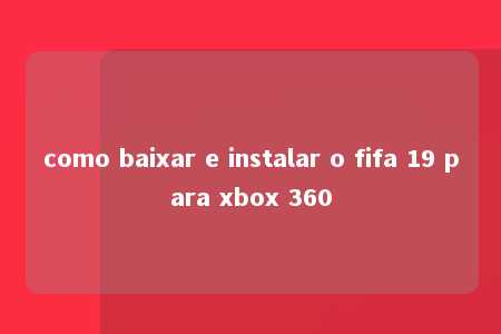 como baixar e instalar o fifa 19 para xbox 360