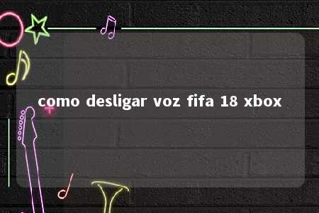 como desligar voz fifa 18 xbox