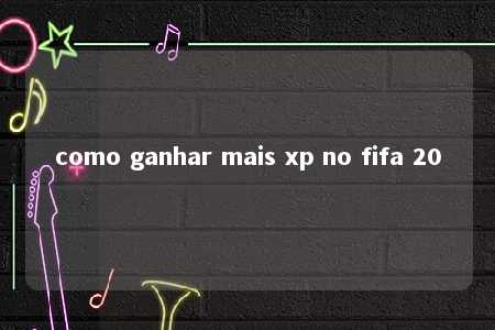 como ganhar mais xp no fifa 20