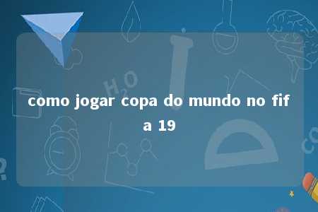 como jogar copa do mundo no fifa 19