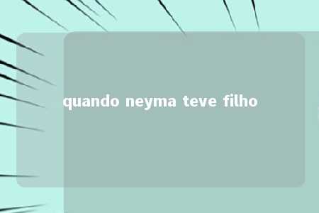 quando neyma teve filho