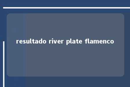 resultado river plate flamenco