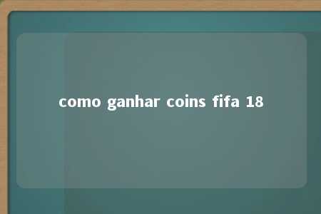 como ganhar coins fifa 18