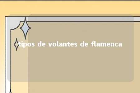 tipos de volantes de flamenca