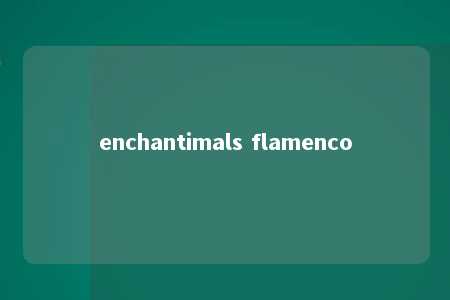 enchantimals flamenco