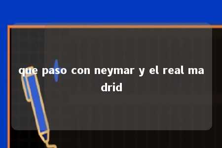 que paso con neymar y el real madrid