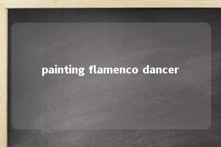 painting flamenco dancer