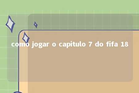 como jogar o capitulo 7 do fifa 18