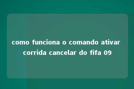 como funciona o comando ativar corrida cancelar do fifa 09