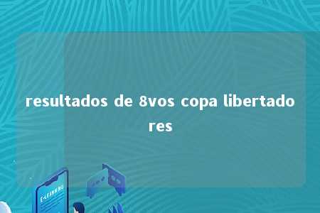 resultados de 8vos copa libertadores