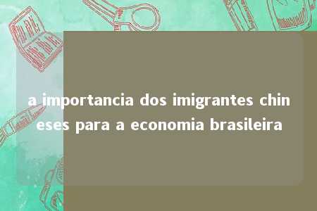 a importancia dos imigrantes chineses para a economia brasileira