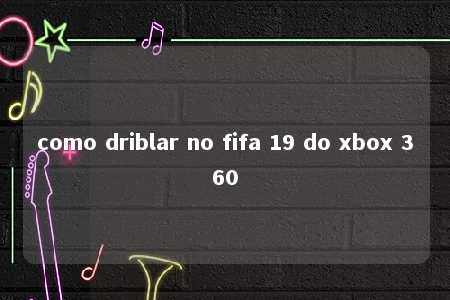 como driblar no fifa 19 do xbox 360