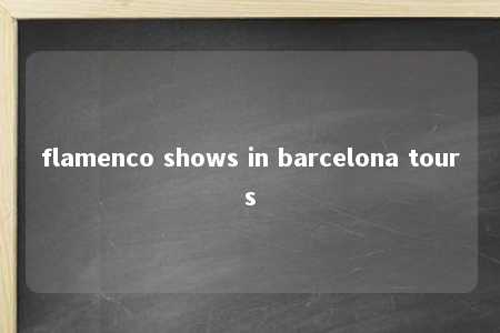 flamenco shows in barcelona tours