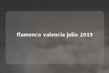 flamenco valencia julio 2019