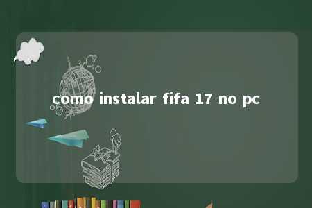 como instalar fifa 17 no pc