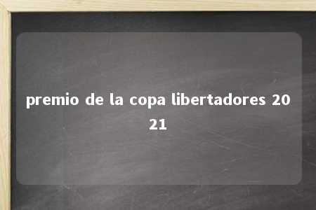 premio de la copa libertadores 2021