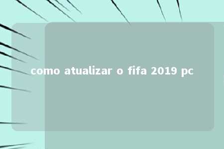 como atualizar o fifa 2019 pc