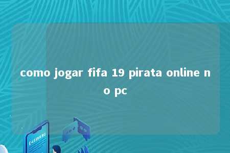 como jogar fifa 19 pirata online no pc